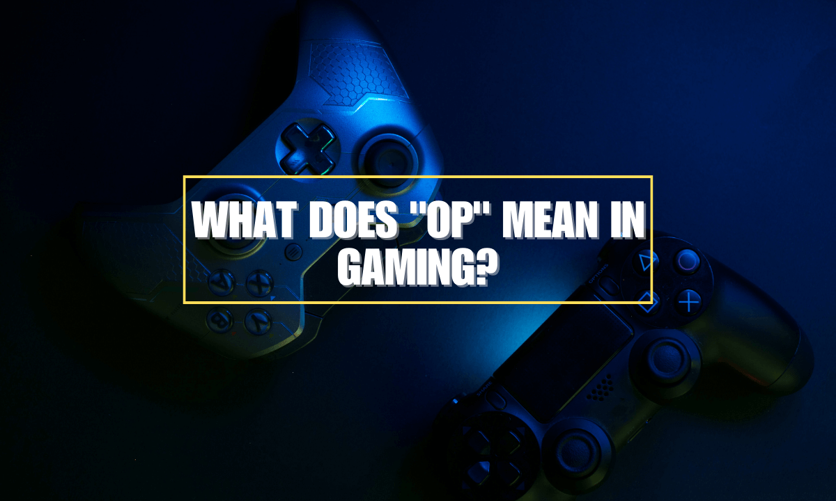 What Does "OP" Mean in Gaming? Overpowered or Overrated